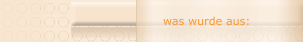 was wurde aus:
